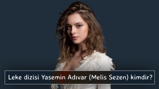 Leke dizisi Yasemin Adıvar (Melis Sezen) kimdir?