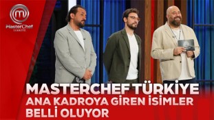 Masterchef Türkiye ana kadroya giren isimler belli oluyor