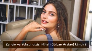 Zengin ve Yoksul dizisi Nihal (Gülcan Arslan) kimdir?