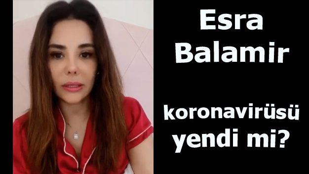 Esra Balamir koronavirüsü yendi mi? Son durumu açıklandı!