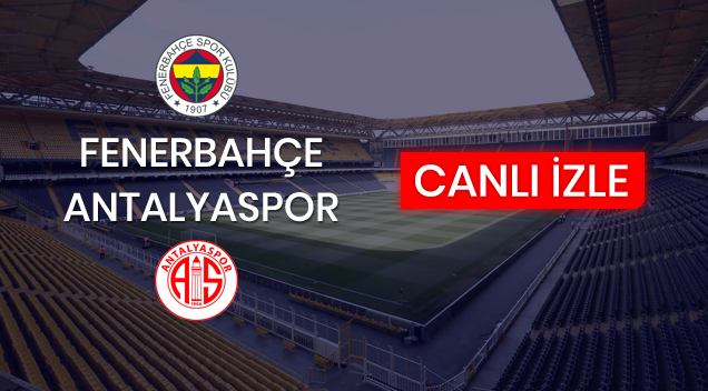 Fenerbahçe - Antalyaspor maçı canlı izle