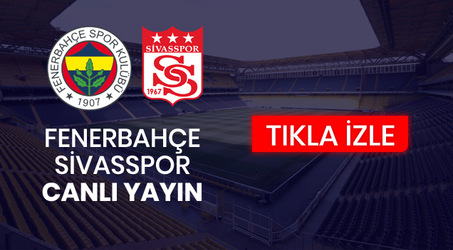 Fenerbahçe - Sivasspor maçı canlı izle