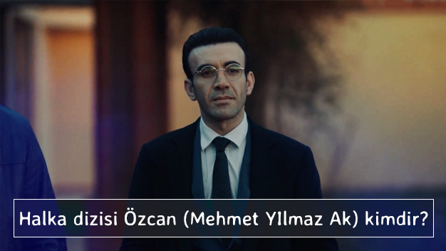 Halka dizisi Özcan (Mehmet YIlmaz Ak) kimdir?