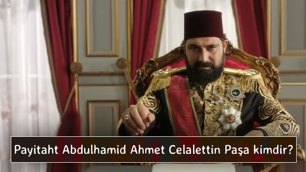 Payitaht Abdulhamid Ahmet Celalettin Paşa kimdir?