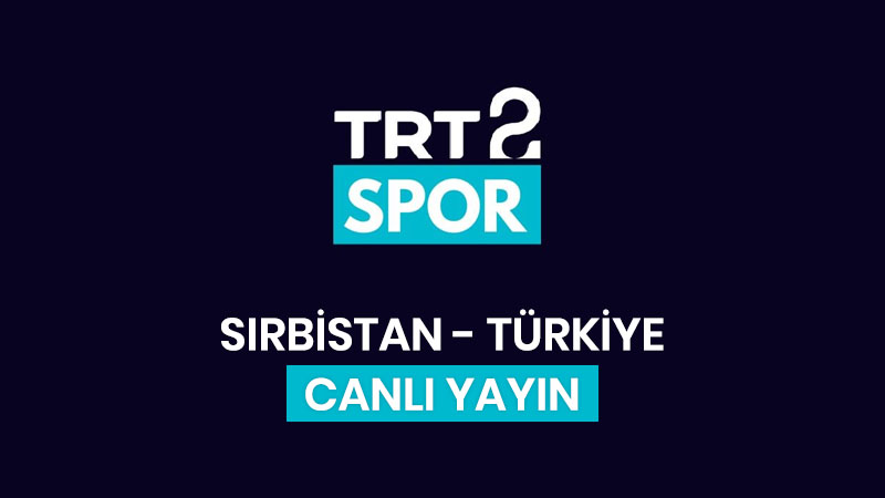 Sırbistan - Türkiye maçı canlı izle